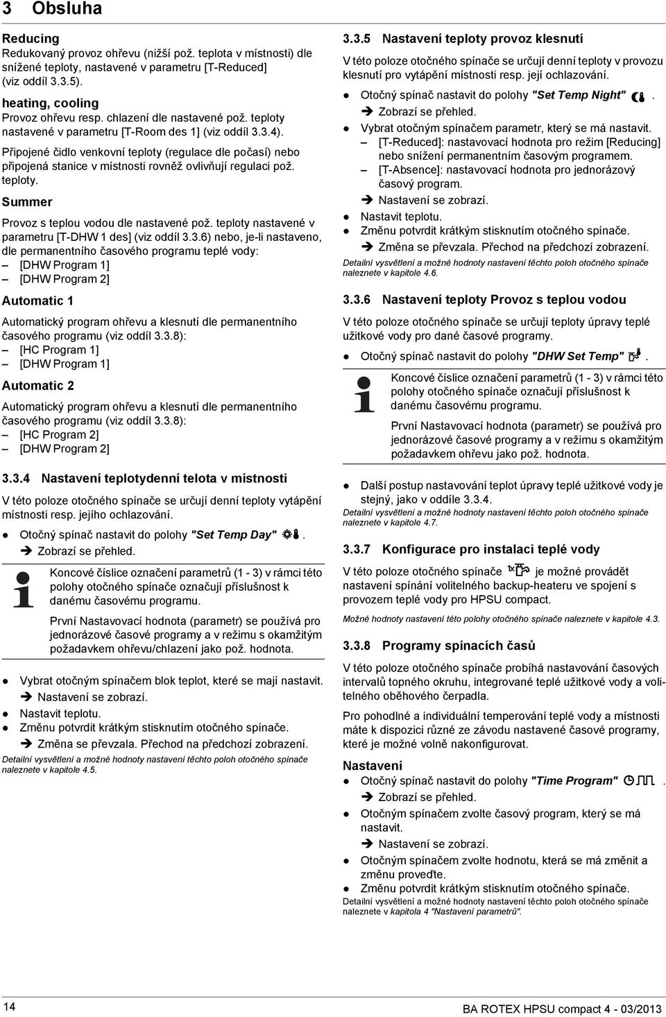 Připojené čidlo venkovní teploty (regulace dle počasí) nebo připojená stanice v místnosti rovněž ovlivňují regulaci pož. teploty. Summer Provoz s teplou vodou dle nastavené pož.