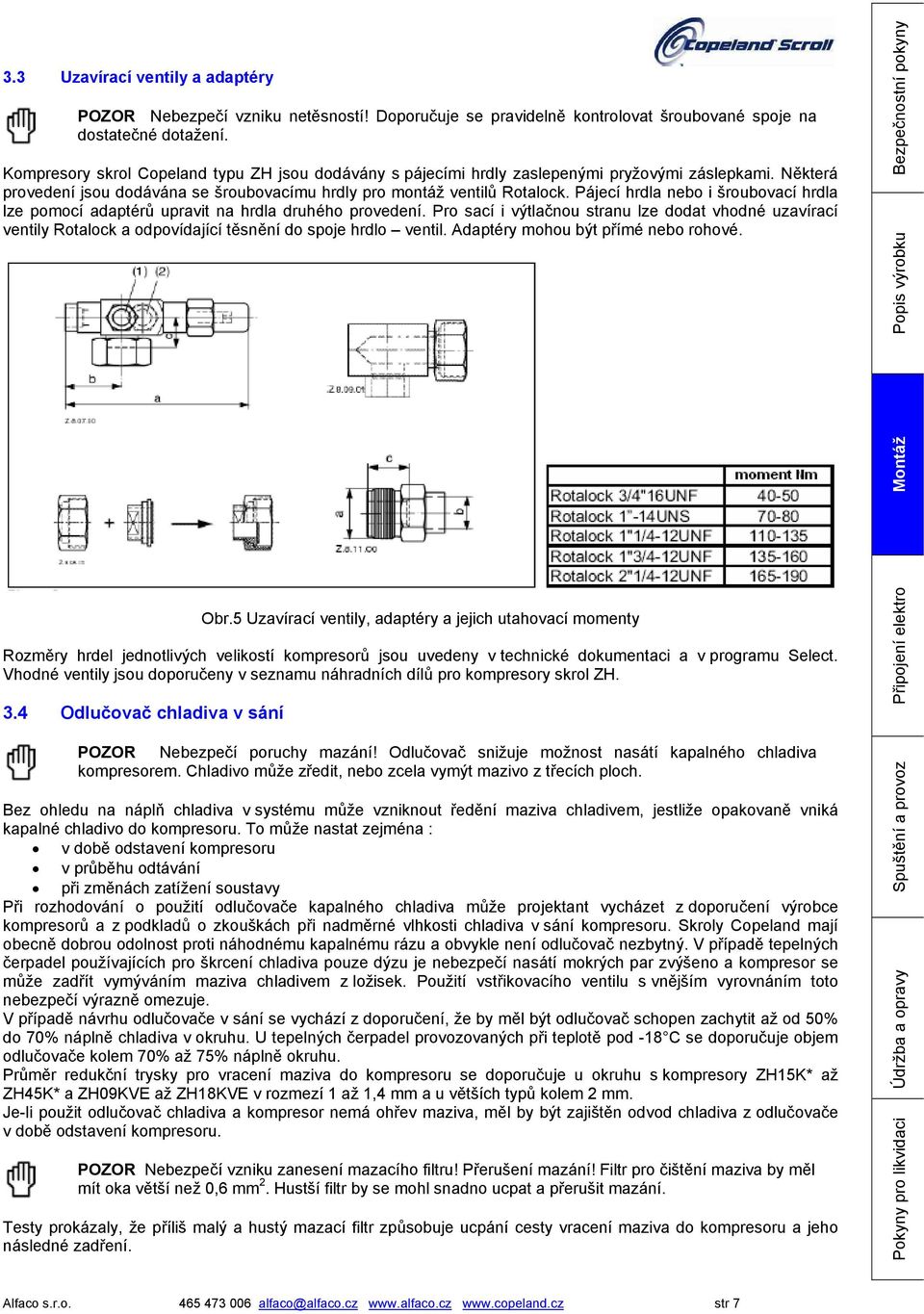 Pájecí hrdla nebo i šroubovací hrdla lze pomocí adaptérů upravit na hrdla druhého provedení.