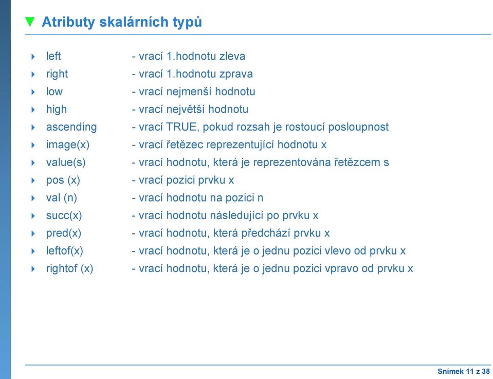 řetězec reprezentující hodnotu x value(s) - vrací hodnotu, která je reprezentována řetězcem s pos (x) - vrací pozici prvku x val (n) - vrací hodnotu na