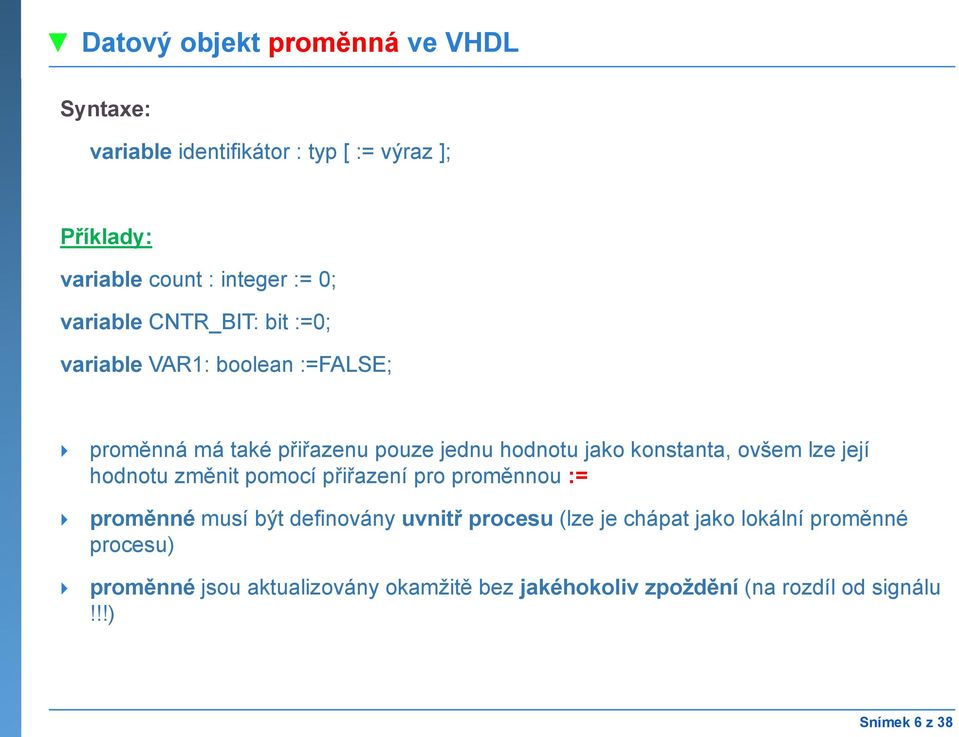 ovšem lze její hodnotu změnit pomocí přiřazení pro proměnnou := proměnné musí být definovány uvnitř procesu (lze je chápat