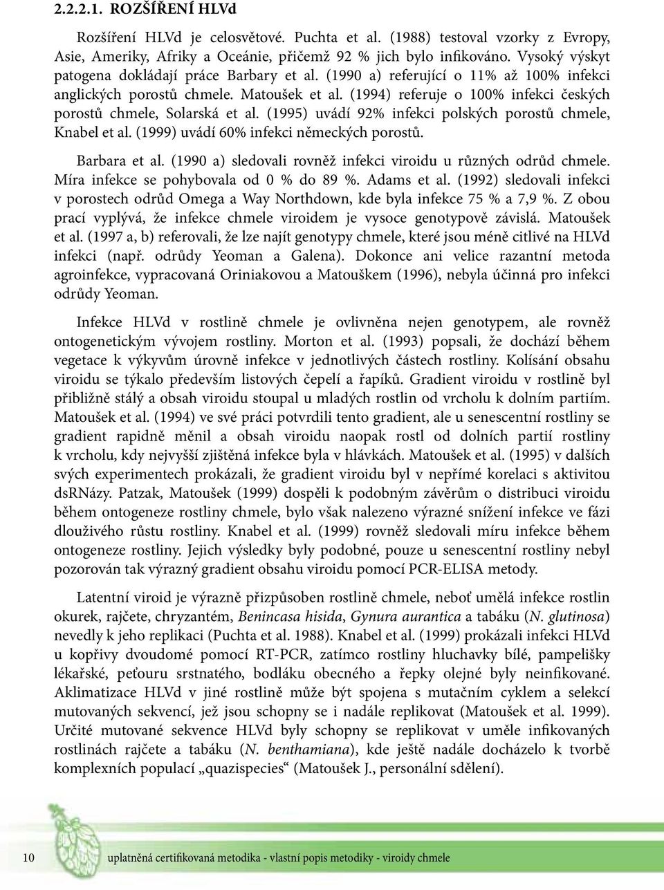 (1994) referuje o 100% infekci českých porostů chmele, Solarská et al. (1995) uvádí 92% infekci polských porostů chmele, Knabel et al. (1999) uvádí 60% infekci německých porostů. Barbara et al.