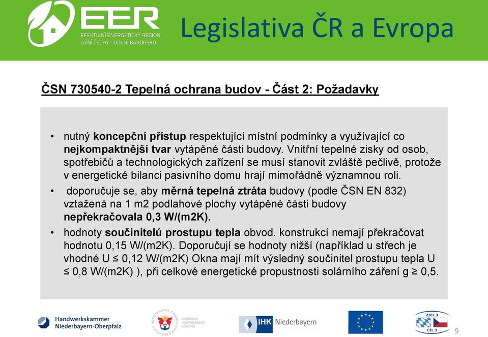 doporučuje se, aby měrná tepelná ztráta budovy (podle ČSN EN 832) vztažená na 1 m2 podlahové plochy vytápěné části budovy nepřekračovala 0,3 W/(m2K). hodnoty součinitelů prostupu tepla obvod.