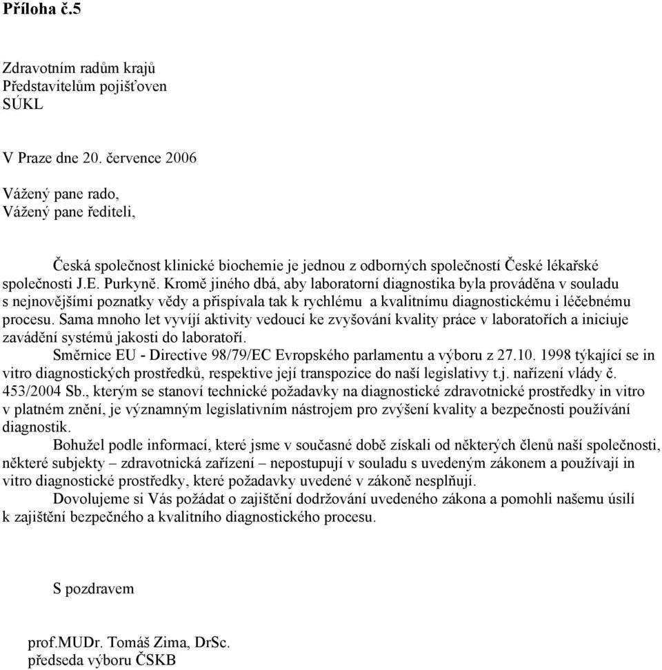 Kromě jiného dbá, aby laboratorní diagnostika byla prováděna v souladu s nejnovějšími poznatky vědy a přispívala tak k rychlému a kvalitnímu diagnostickému i léčebnému procesu.