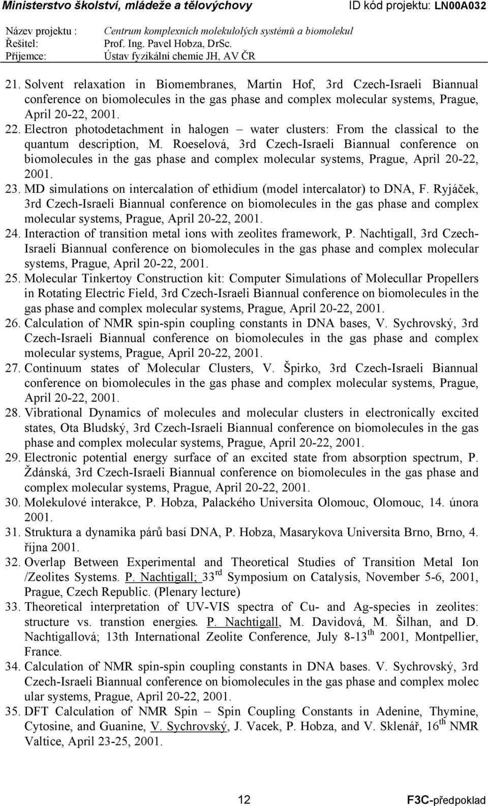 Roeselová, 3rd Czech-Israeli Biannual conference on biomolecules in the gas phase and complex molecular systems, Prague, April 20-22, 2001. 23.