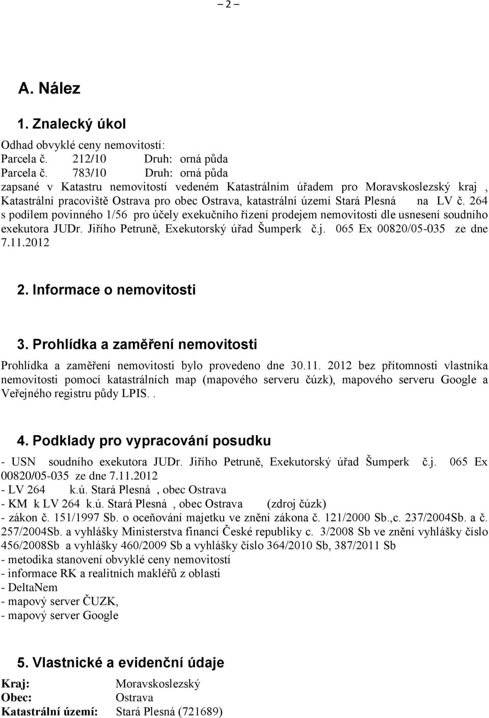 264 s podílem povinného 1/56 pro účely exekučního řízení prodejem nemovitosti dle usnesení soudního exekutora JUDr. Jiřího Petruně, Exekutorský úřad Šumperk č.j. 065 Ex 00820/05-035 ze dne 7.11.