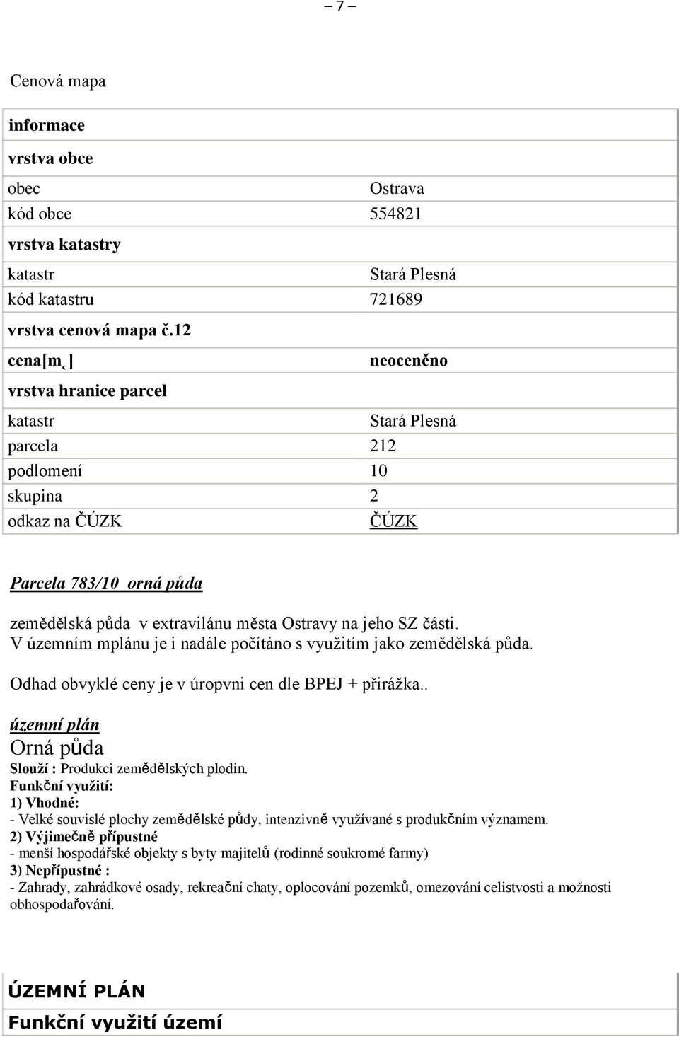 části. V územním mplánu je i nadále počítáno s využitím jako zemědělská půda. Odhad obvyklé ceny je v úropvni cen dle BPEJ + přirážka.. územní plán Orná půda Slouží : Produkci zemědělských plodin.