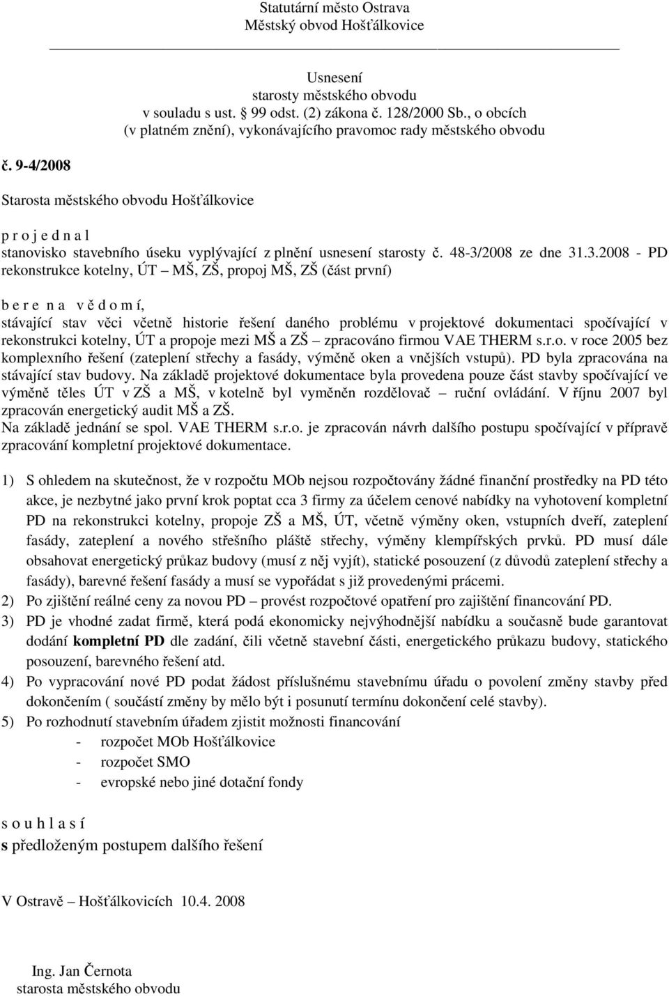 .3.2008 - PD rekonstrukce kotelny, ÚT MŠ, ZŠ, propoj MŠ, ZŠ (část první) stávající stav věci včetně historie řešení daného problému v projektové dokumentaci spočívající v rekonstrukci kotelny, ÚT a