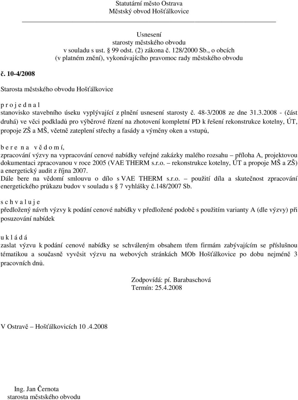 .3.2008 - (část druhá) ve věci podkladů pro výběrové řízení na zhotovení kompletní PD k řešení rekonstrukce kotelny, ÚT, propoje ZŠ a MŠ, včetně zateplení střechy a fasády a výměny oken a vstupů,