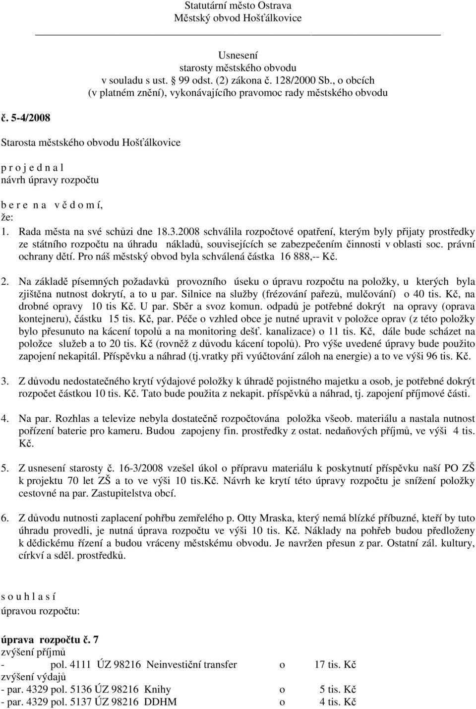 Pro náš městský obvod byla schválená částka 16 888,-- Kč. 2. Na základě písemných požadavků provozního úseku o úpravu rozpočtu na položky, u kterých byla zjištěna nutnost dokrytí, a to u par.