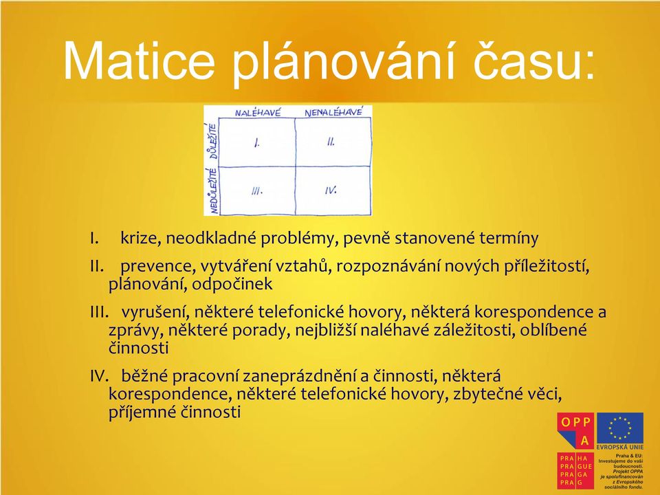 vyrušení, některé telefonické hovory, některá korespondence a zprávy, některé porady, nejbližší naléhavé