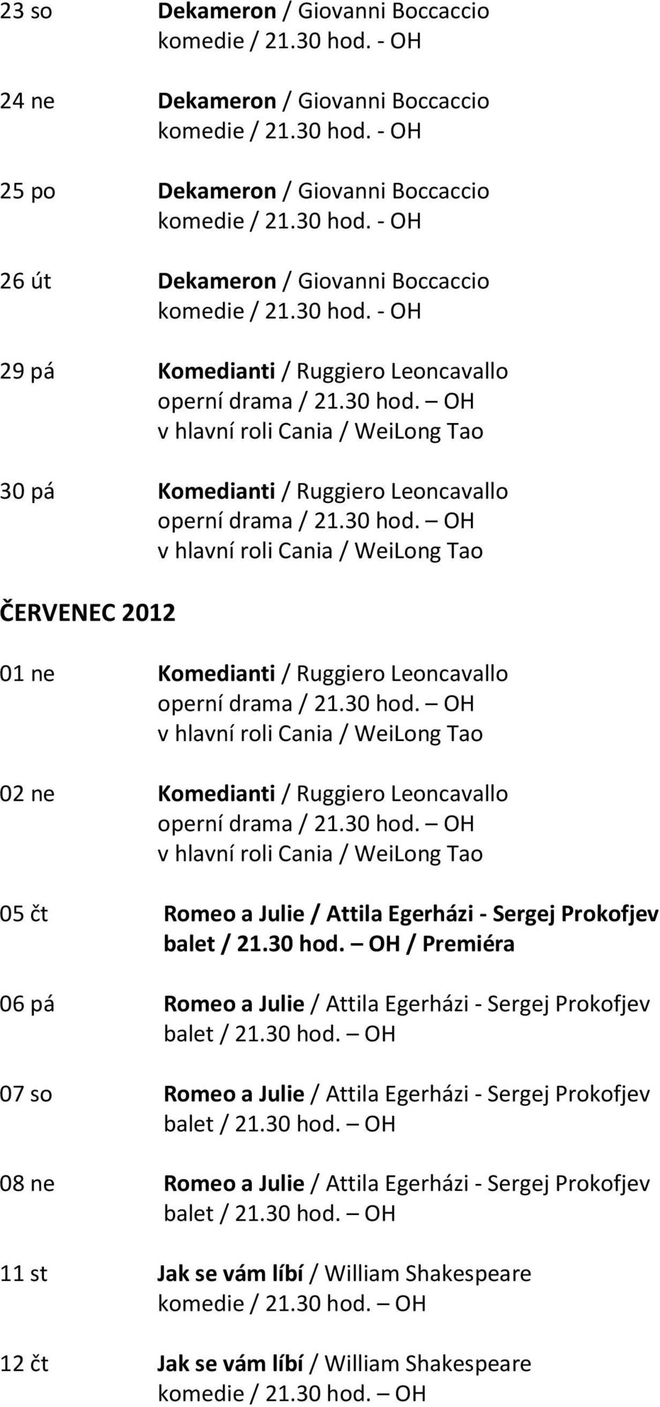 Leoncavallo 05 čt Romeo a Julie / Attila Egerházi - Sergej Prokofjev / Premiéra 06 pá Romeo a Julie / Attila Egerházi - Sergej Prokofjev 07 so Romeo a Julie /