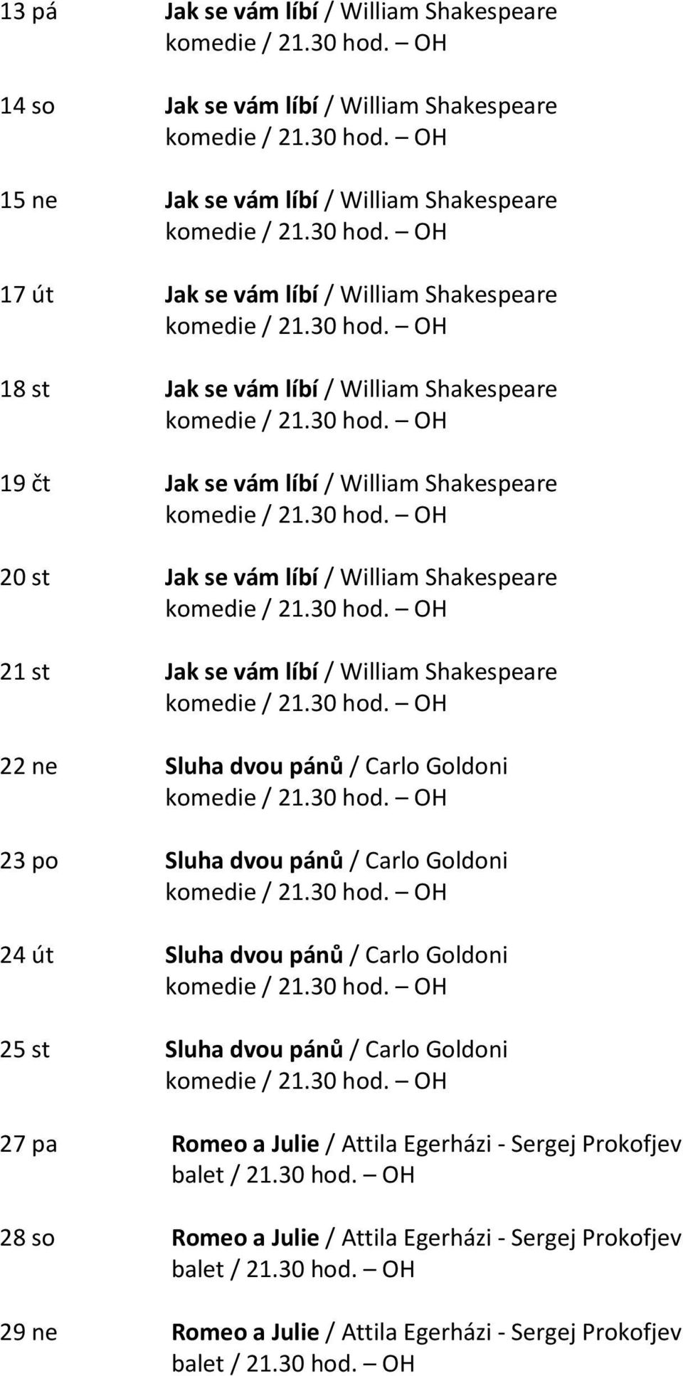 William Shakespeare 22 ne Sluha dvou pánů / Carlo Goldoni 23 po Sluha dvou pánů / Carlo Goldoni 24 út Sluha dvou pánů / Carlo Goldoni 25 st Sluha dvou pánů / Carlo