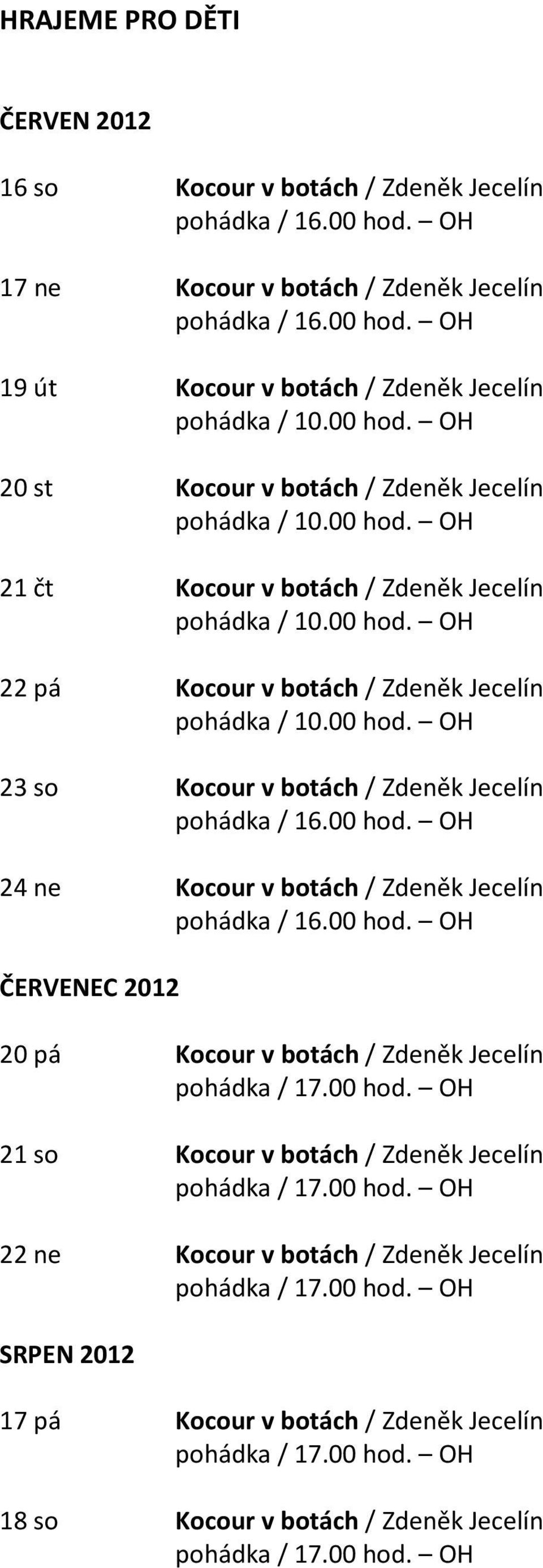 botách / Zdeněk Jecelín 24 ne Kocour v botách / Zdeněk Jecelín ČERVENEC 2012 20 pá Kocour v botách / Zdeněk Jecelín 21 so Kocour v botách /