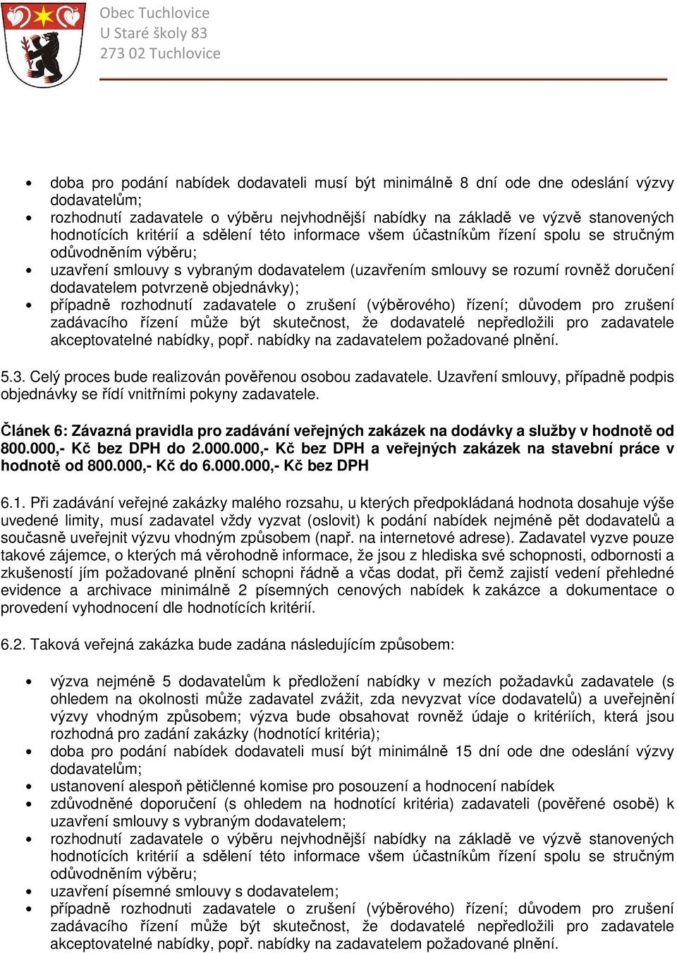 potvrzeně objednávky); případně rozhodnutí zadavatele o zrušení (výběrového) řízení; důvodem pro zrušení zadávacího řízení může být skutečnost, že dodavatelé nepředložili pro zadavatele