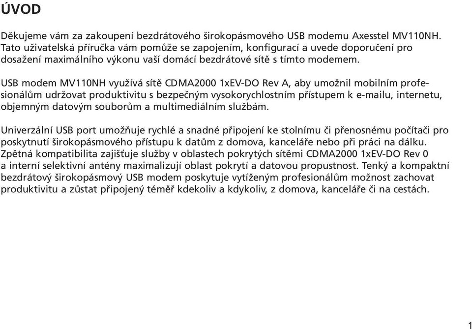 USB modem MV110NH využívá sítě CDMA2000 1xEV-DO Rev A, aby umožnil mobilním profesionálům udržovat produktivitu s bezpečným vysokorychlostním přístupem k e-mailu, internetu, objemným datovým souborům
