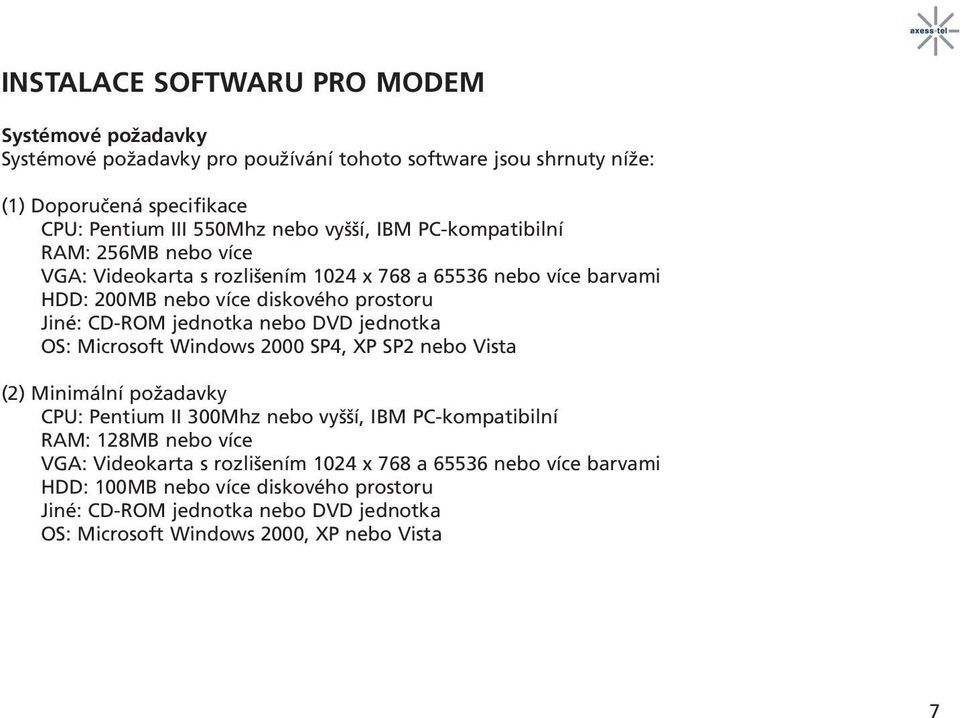 nebo DVD jednotka OS: Microsoft Windows 2000 SP4, XP SP2 nebo Vista (2) Minimální požadavky CPU: Pentium II 300Mhz nebo vyšší, IBM PC-kompatibilní RAM: 128MB nebo více VGA: