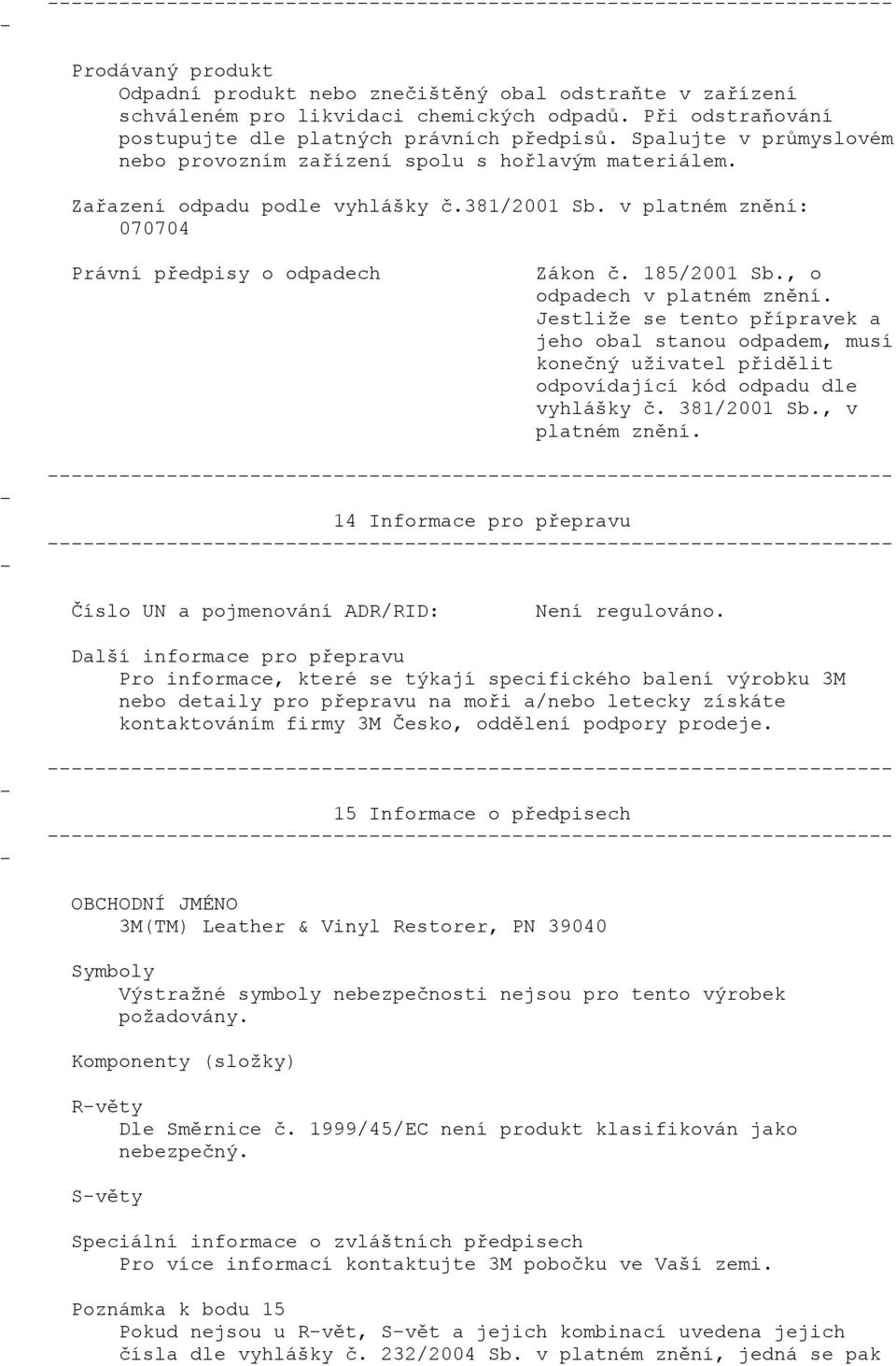 , o odpadech v platném znění. Jestliže se tento přípravek a jeho obal stanou odpadem, musí konečný uživatel přidělit odpovídající kód odpadu dle vyhlášky č. 381/2001 Sb., v platném znění.