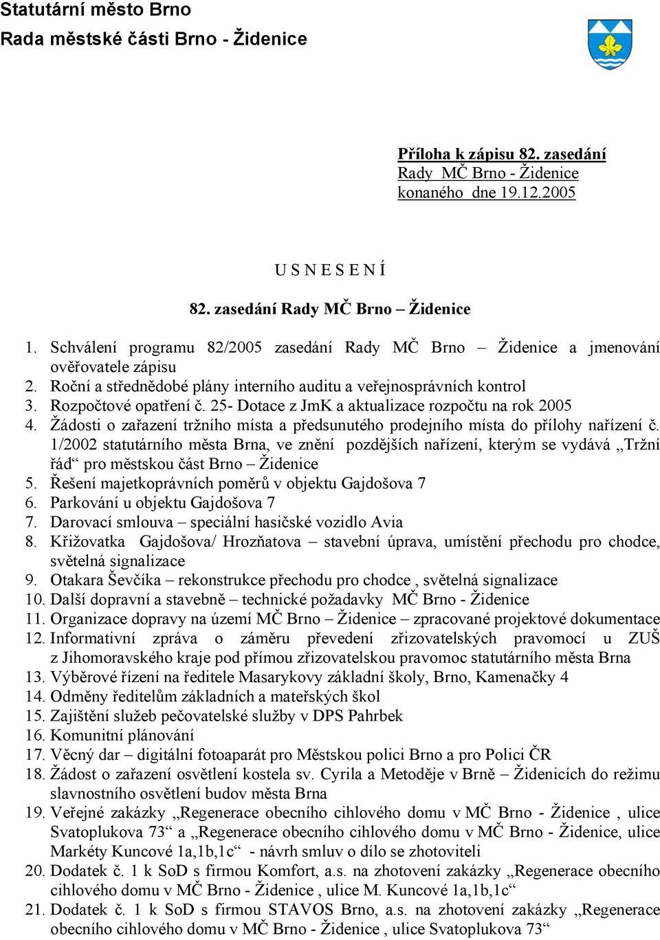 25- Dotace z JmK a aktualizace rozpočtu na rok 2005 4. Žádosti o zařazení tržního místa a předsunutého prodejního místa do přílohy nařízení č.