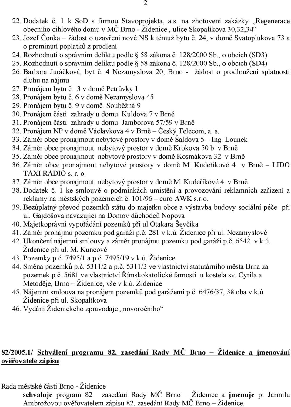 Rozhodnutí o správním deliktu podle 58 zákona č. 128/2000 Sb., o obcích (SD4) 26. Barbora Juráčková, byt č. 4 Nezamyslova 20, Brno - žádost o prodloužení splatnosti dluhu na nájmu 27. Pronájem bytu č.