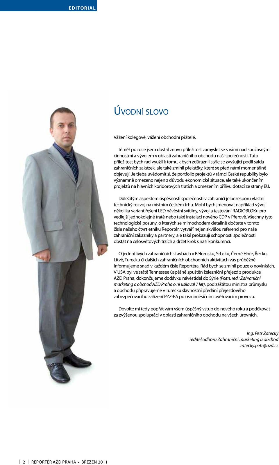 Je třeba uvědomit si, že portfolio projektů v rámci České republiky bylo významně omezeno nejen z důvodu ekonomické situace, ale také ukončením projektů na hlavních koridorových tratích a omezením