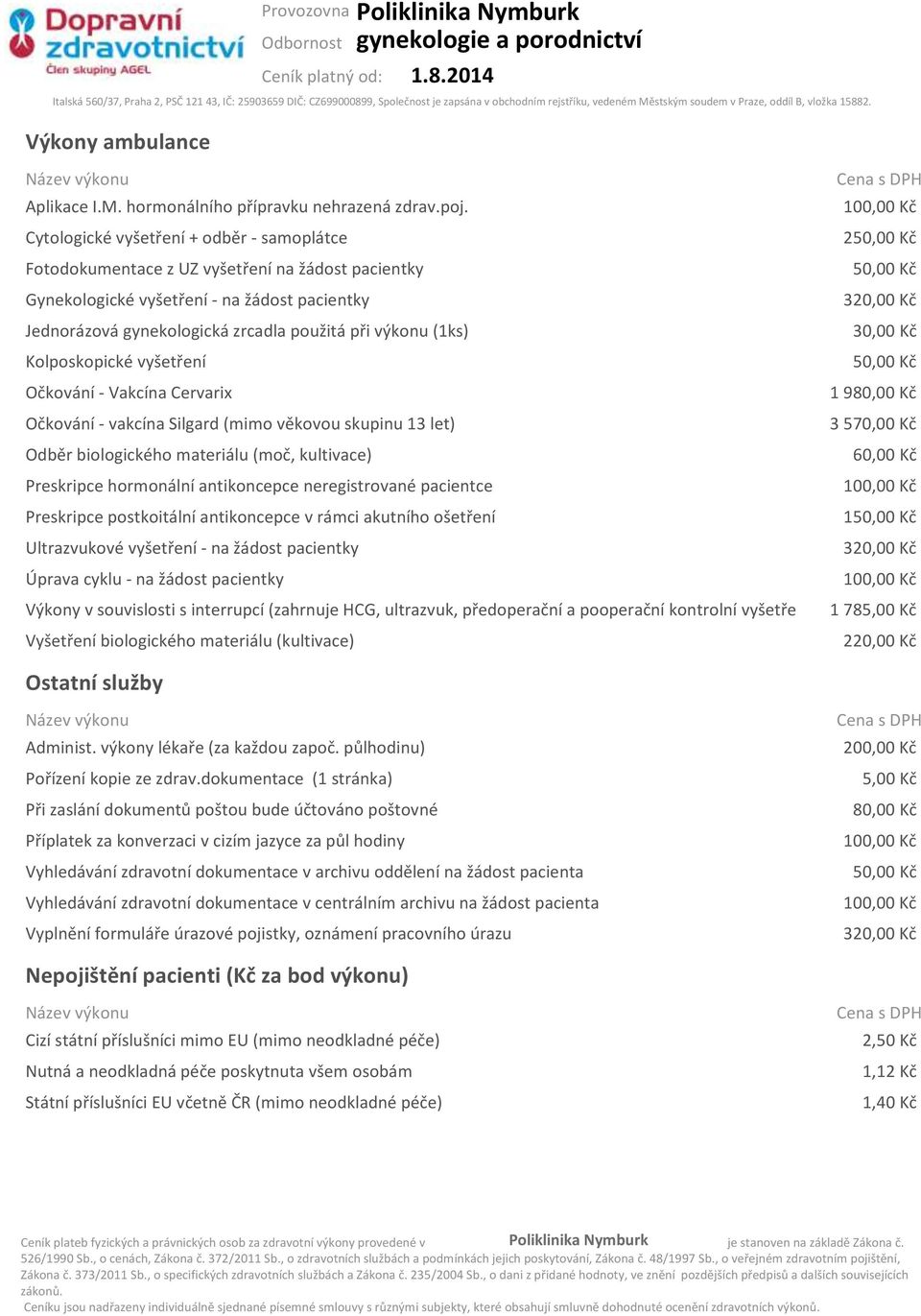 Kolposkopické vyšetření Očkování - Vakcína Cervarix Očkování - vakcína Silgard (mimo věkovou skupinu 13 let) Odběr biologického materiálu (moč, kultivace) Preskripce hormonální antikoncepce