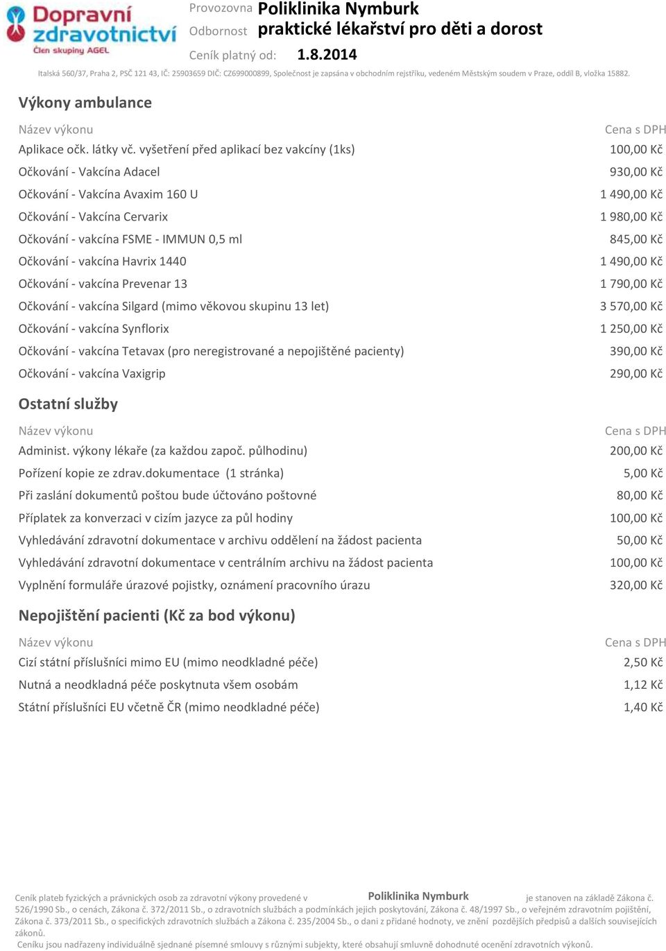 FSME - IMMUN 0,5 ml Očkování - vakcína Havrix 1440 Očkování - vakcína Prevenar 13 Očkování - vakcína Silgard (mimo věkovou skupinu 13 let)