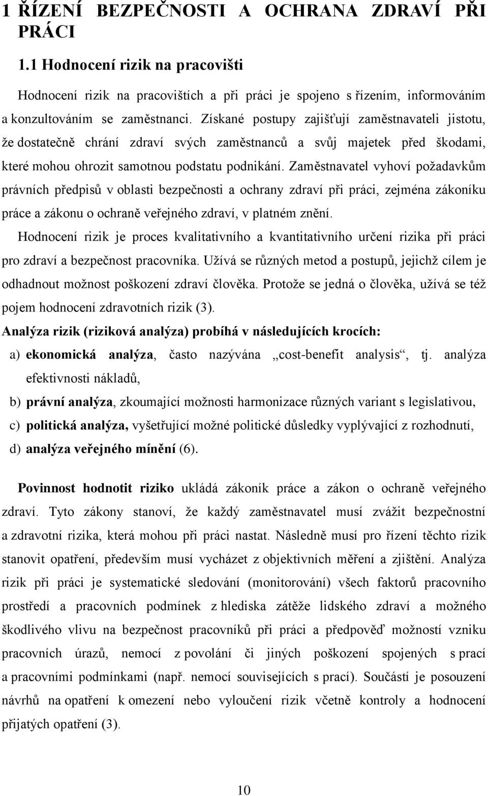 Zaměstnavatel vyhoví požadavkům právních předpisů v oblasti bezpečnosti a ochrany zdraví při práci, zejména zákoníku práce a zákonu o ochraně veřejného zdraví, v platném znění.