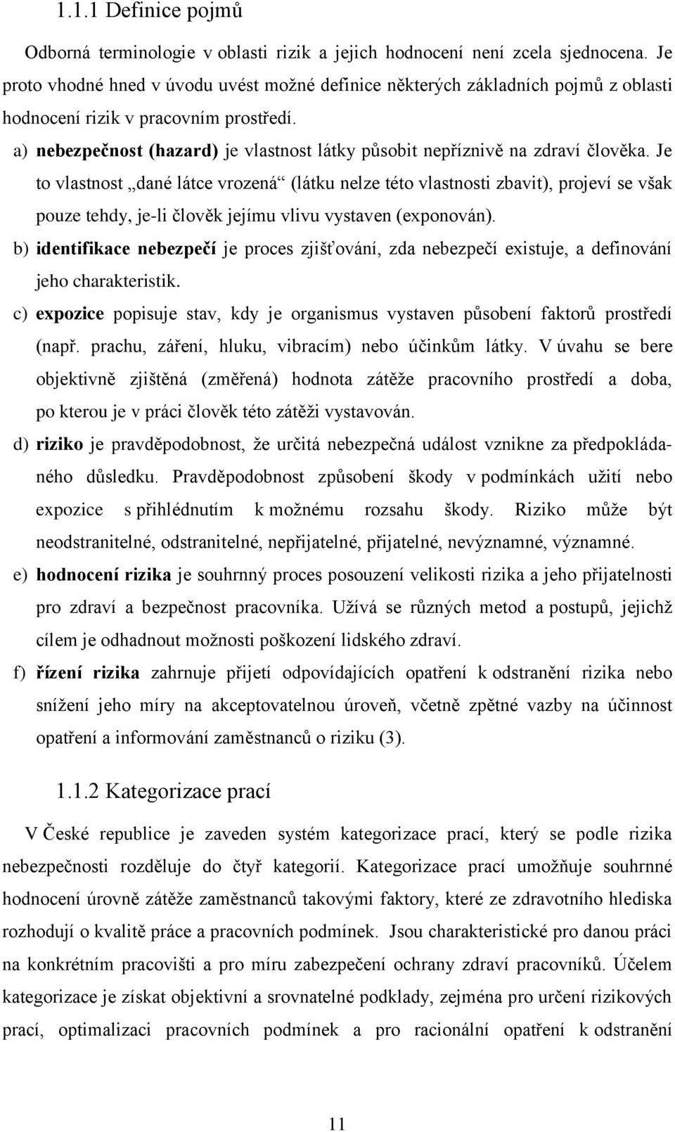 a) nebezpečnost (hazard) je vlastnost látky působit nepříznivě na zdraví člověka.
