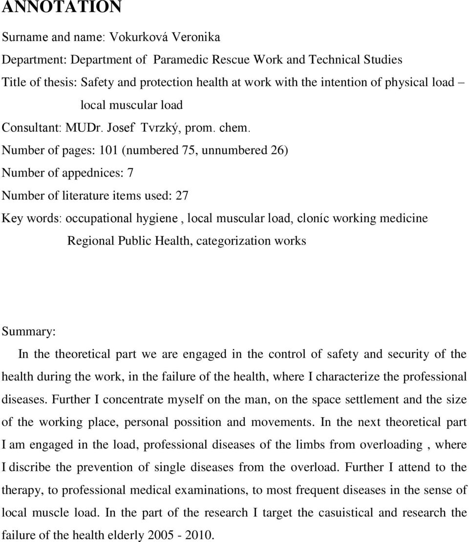 Number of pages: 101 (numbered 75, unnumbered 26) Number of appednices: 7 Number of literature items used: 27 Key words: occupational hygiene, local muscular load, cloníc working medicine Regional