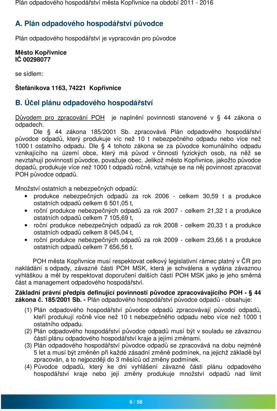 zpracovává Plán odpadového hospodářství původce odpadů, který produkuje víc než 10 t nebezpečného odpadu nebo více než 1000 t ostatního odpadu.