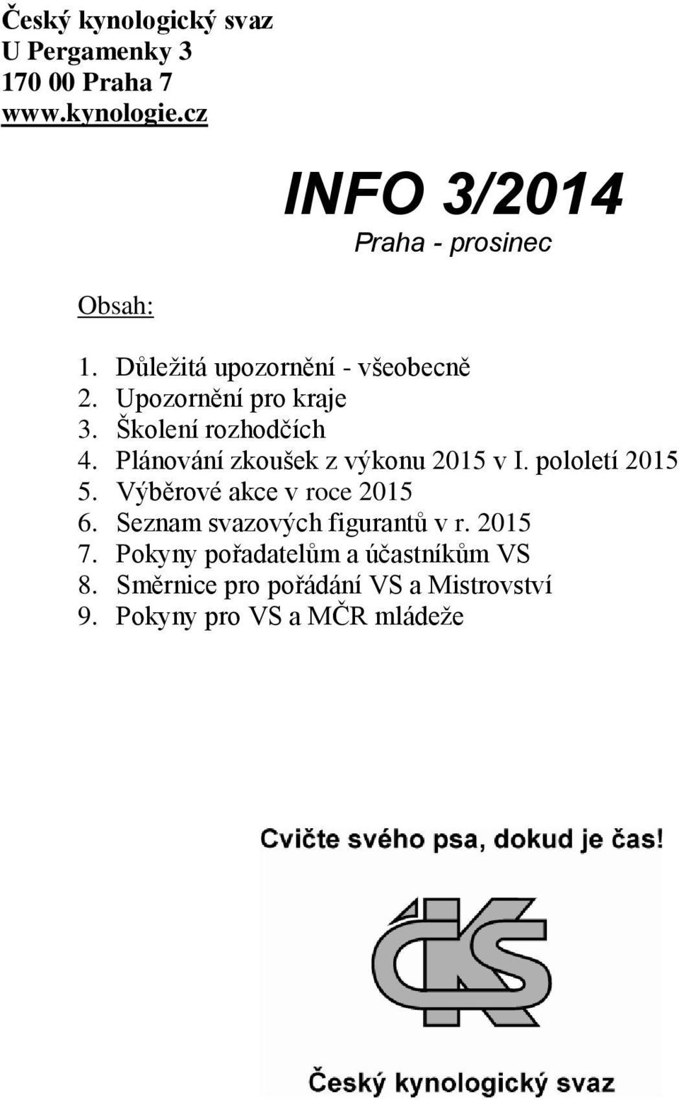 Školení rozhodčích 4. Plánování zkoušek z výkonu 2015 v I. pololetí 2015 5. Výběrové akce v roce 2015 6.