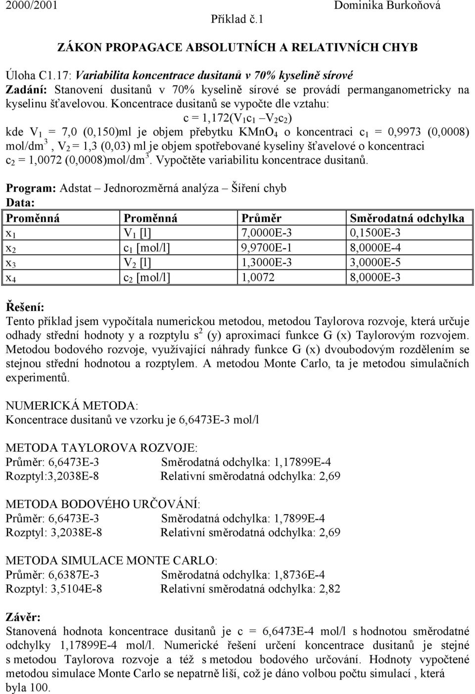 Koncentrace dusitanů se vypočte dle vztahu: c = 1,172(V 1 c 1 V 2 c 2 ) kde V 1 = 7,0 (0,150)ml je objem přebytku KMnO 4 o koncentraci c 1 = 0,9973 (0,0008) mol/dm 3, V 2 = 1,3 (0,03) ml je objem