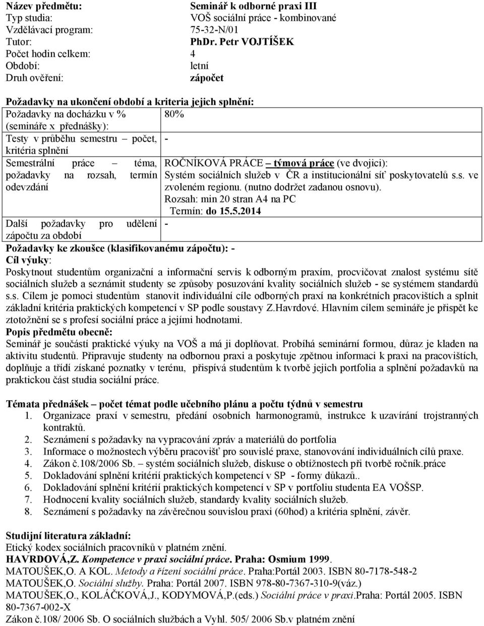 požadavky na rozsah, termín Systém sociálních služeb v ČR a institucionální síť poskytovatelů s.s. ve zvoleném regionu. (nutno dodržet zadanou osnovu). Rozsah: min 20 stran A4 na PC Termín: do 15.