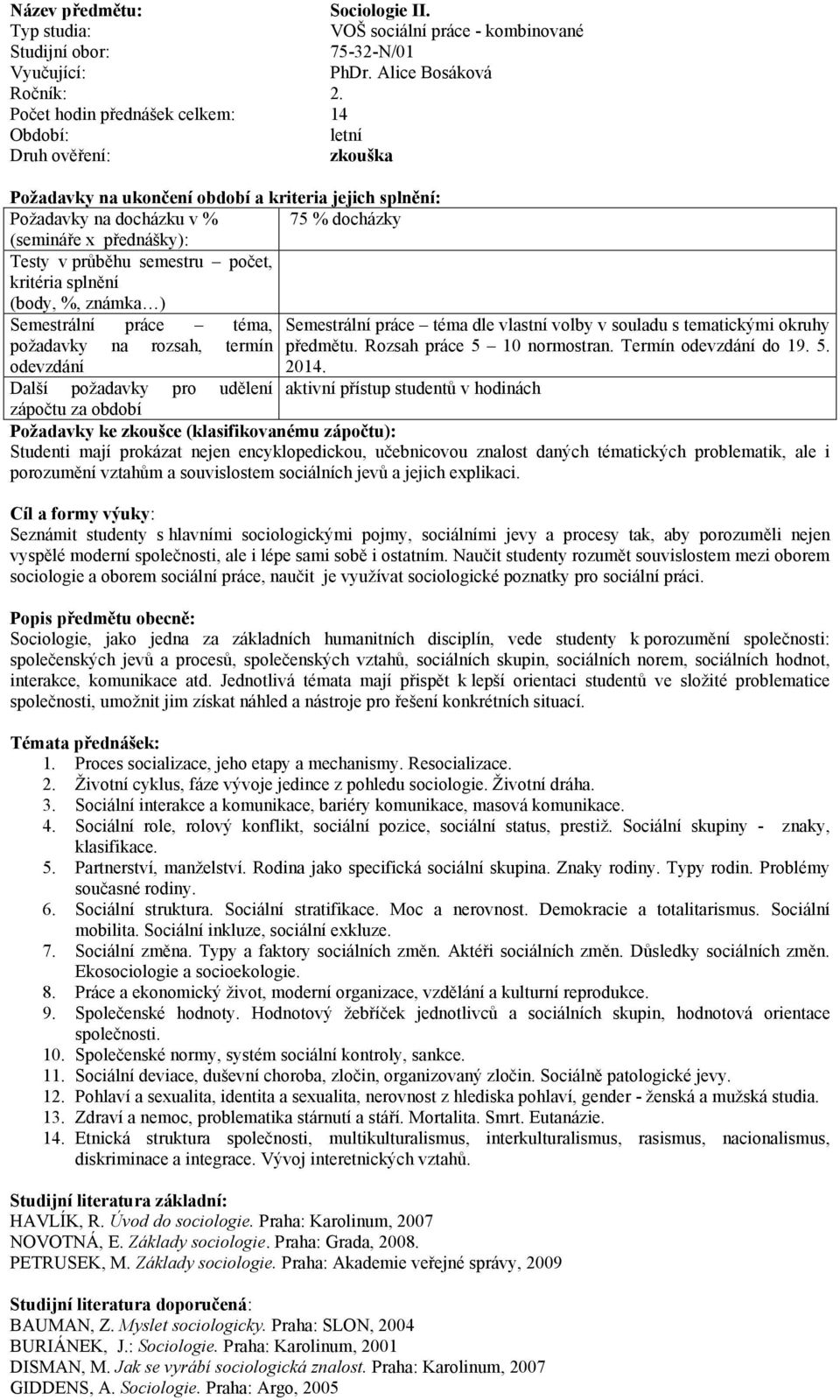 téma dle vlastní volby v souladu s tematickými okruhy požadavky na rozsah, termín předmětu. Rozsah práce 5 10 normostran. Termín do 19. 5. 2014.