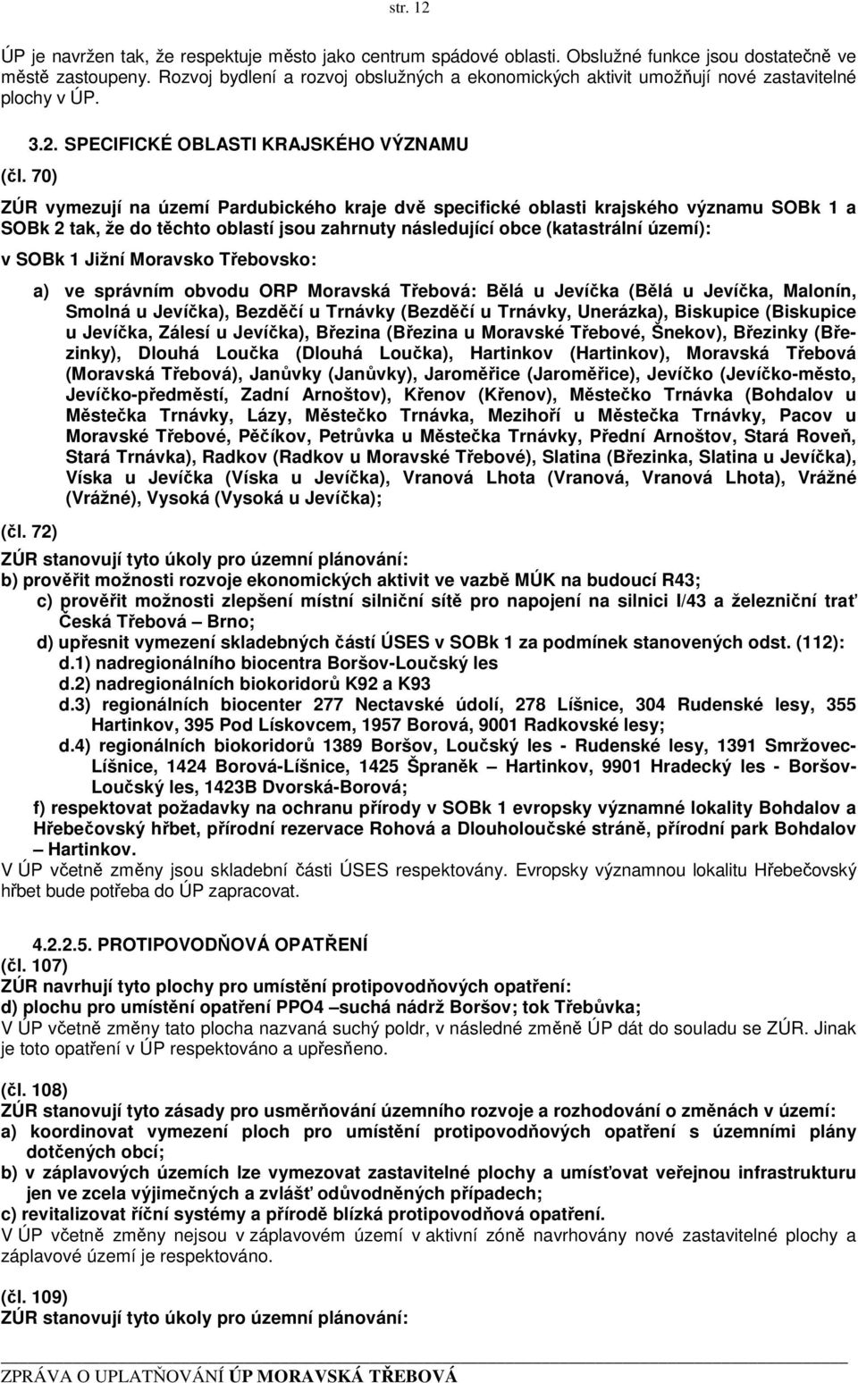 70) ZÚR vymezují na území Pardubického kraje dvě specifické oblasti krajského významu SOBk 1 a SOBk 2 tak, že do těchto oblastí jsou zahrnuty následující obce (katastrální území): v SOBk 1 Jižní