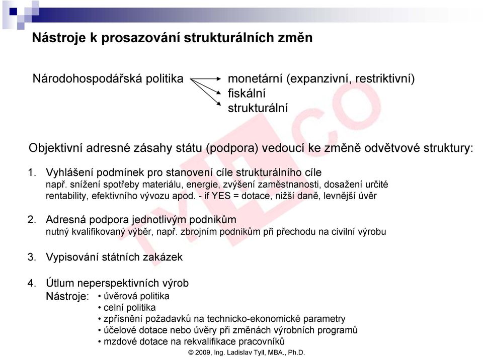 - if YES = dotace, nižší daně, levnější úvěr 2. Adresná podpora jednotlivým podnikům nutný kvalifikovaný výběr, např. zbrojním podnikům při přechodu na civilní výrobu 3. Vypisování státních zakázek 4.