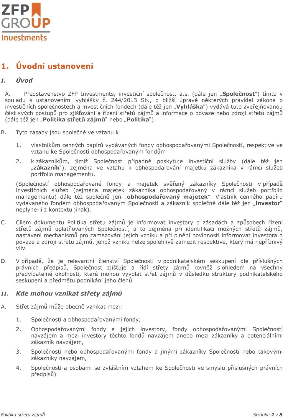 zájmů a informace o povaze nebo zdroji střetu zájmů (dále též jen Politika střetů zájmů nebo Politika ). B. Tyto zásady jsou společné ve vztahu k 1.