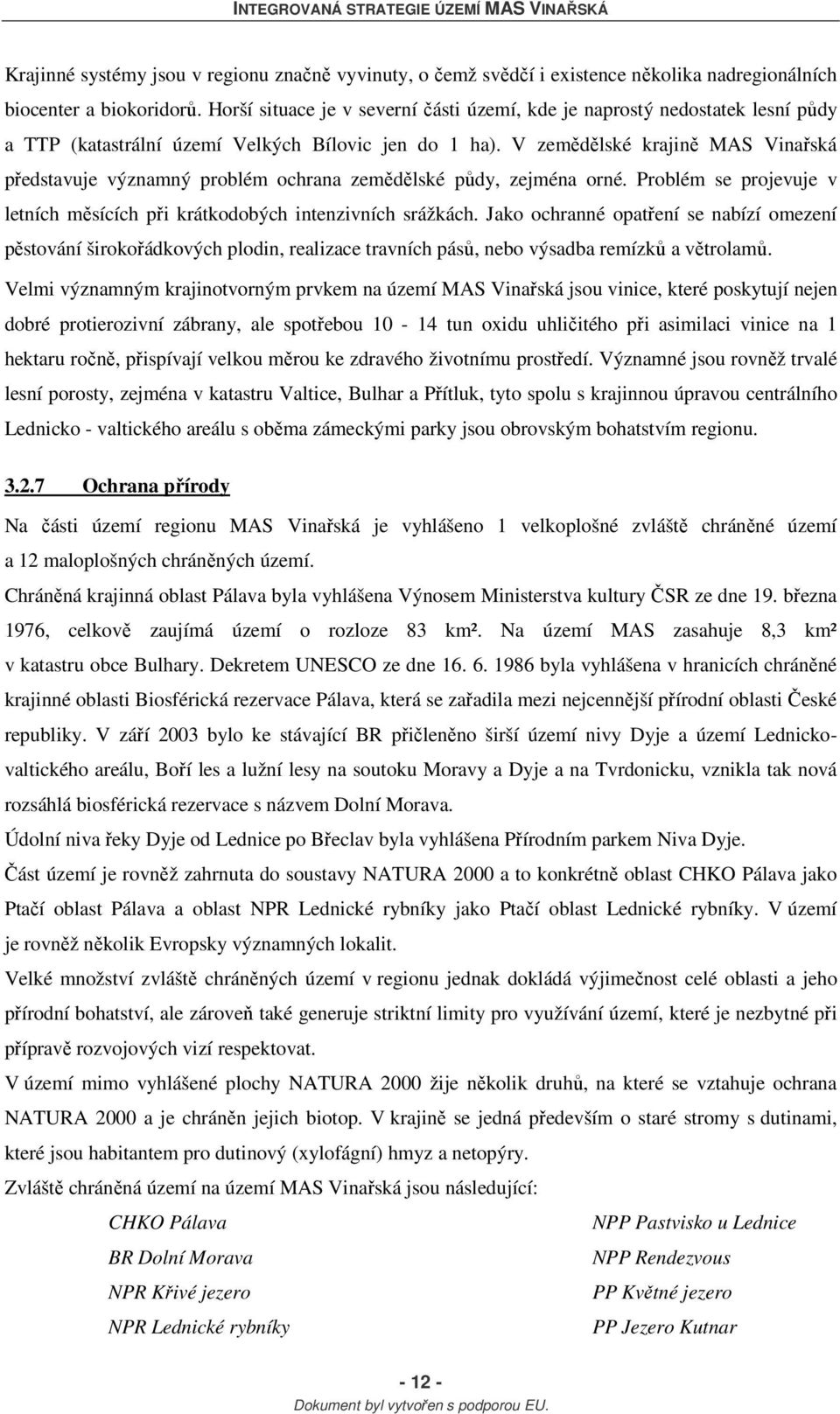 V zemědělské krajině MAS Vinařská představuje významný problém ochrana zemědělské půdy, zejména orné. Problém se projevuje v letních měsících při krátkodobých intenzivních srážkách.