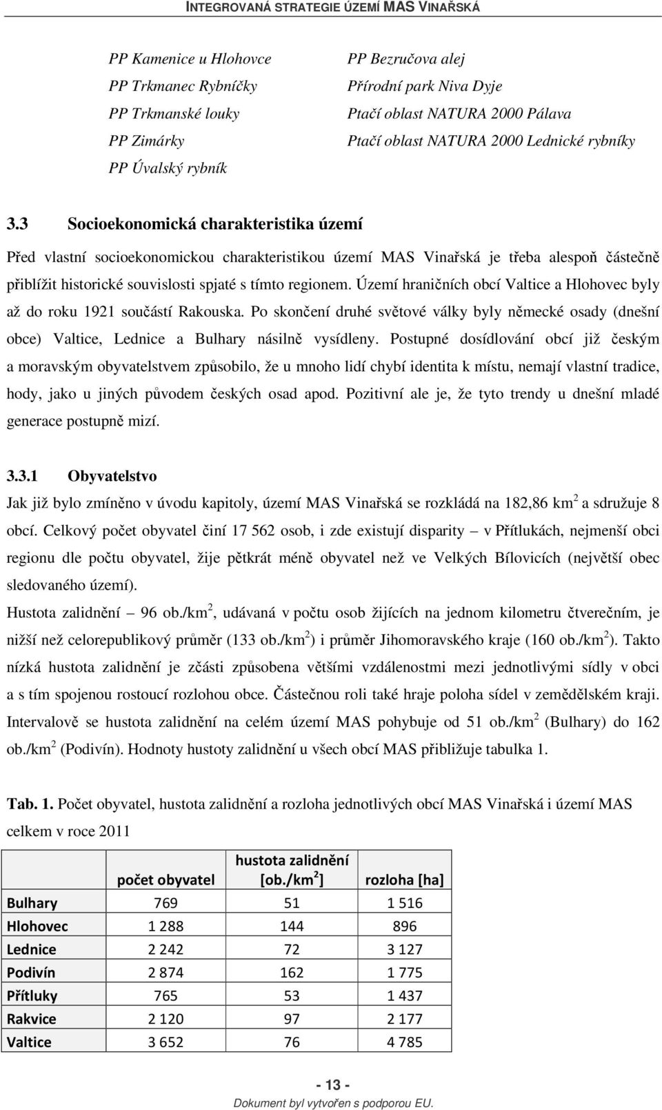 3 Socioekonomická charakteristika území Před vlastní socioekonomickou charakteristikou území MAS Vinařská je třeba alespoň částečně přiblížit historické souvislosti spjaté s tímto regionem.