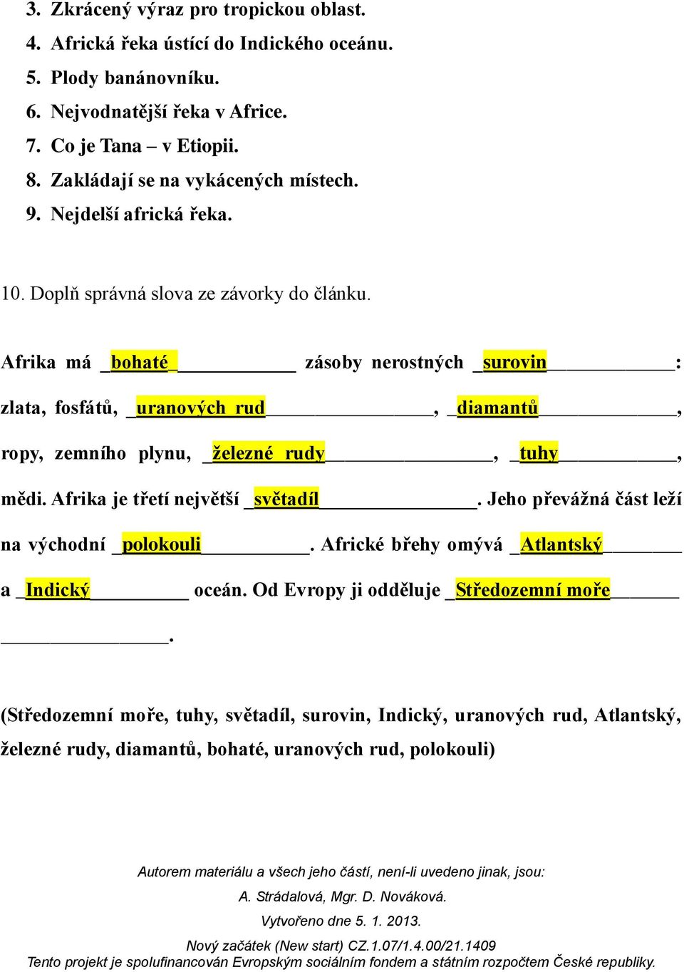 Afrika má _bohaté zásoby nerostných _surovin : zlata, fosfátů, _uranových rud, _diamantů, ropy, zemního plynu, _železné rudy, _tuhy, mědi. Afrika je třetí největší _světadíl.