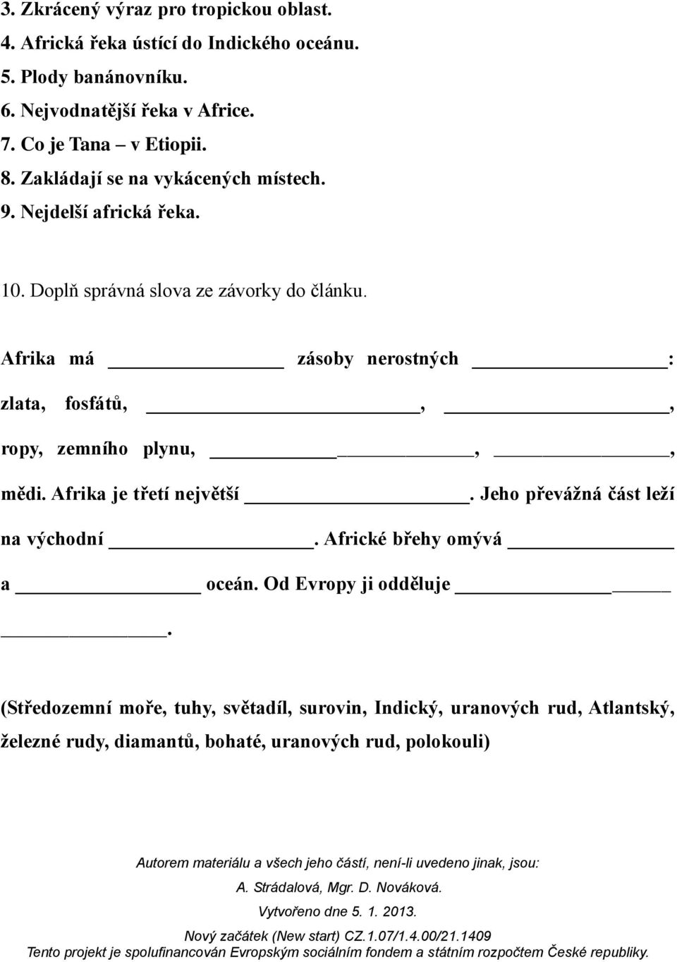 Afrika má zásoby nerostných : zlata, fosfátů,,, ropy, zemního plynu,,, mědi. Afrika je třetí největší. Jeho převážná část leží na východní.