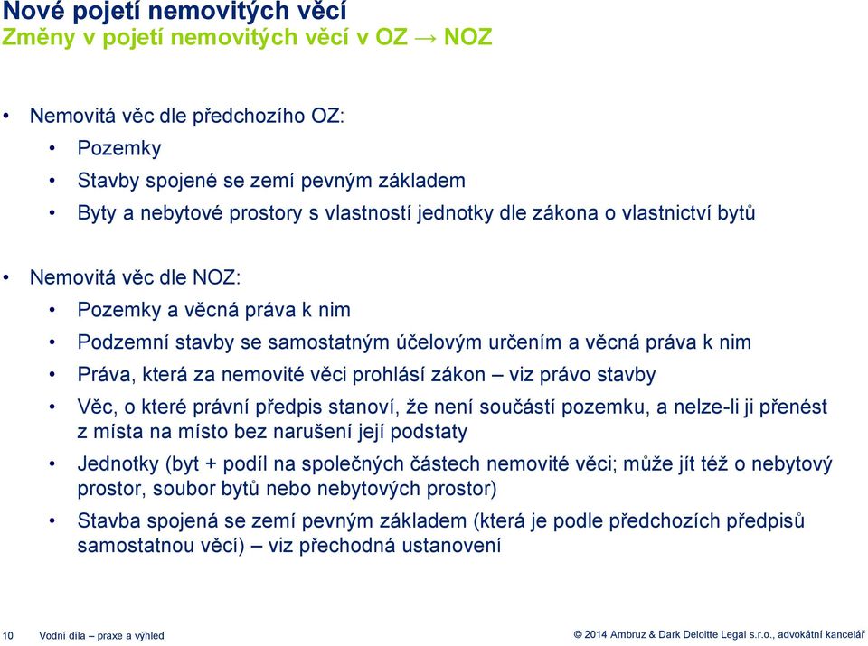 stavby Věc, o které právní předpis stanoví, že není součástí pozemku, a nelze-li ji přenést z místa na místo bez narušení její podstaty Jednotky (byt + podíl na společných částech nemovité věci; může