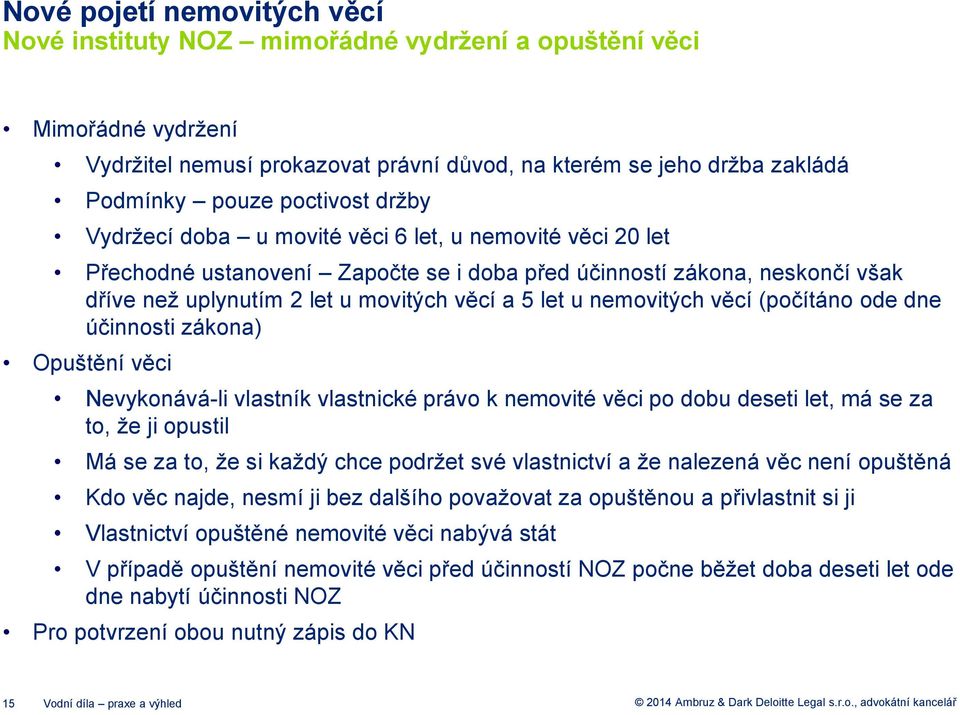 nemovitých věcí (počítáno ode dne účinnosti zákona) Opuštění věci Nevykonává-li vlastník vlastnické právo k nemovité věci po dobu deseti let, má se za to, že ji opustil Má se za to, že si každý chce