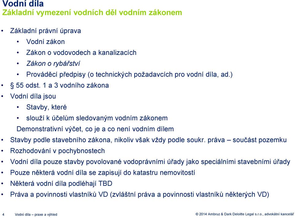 1 a 3 vodního zákona Vodní díla jsou Stavby, které slouží k účelům sledovaným vodním zákonem Demonstrativní výčet, co je a co není vodním dílem Stavby podle stavebního zákona, nikoliv však