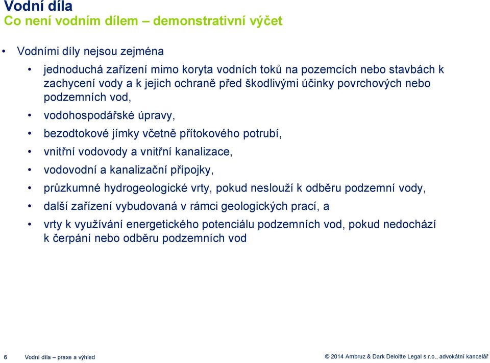 vnitřní vodovody a vnitřní kanalizace, vodovodní a kanalizační přípojky, průzkumné hydrogeologické vrty, pokud neslouží k odběru podzemní vody, další zařízení