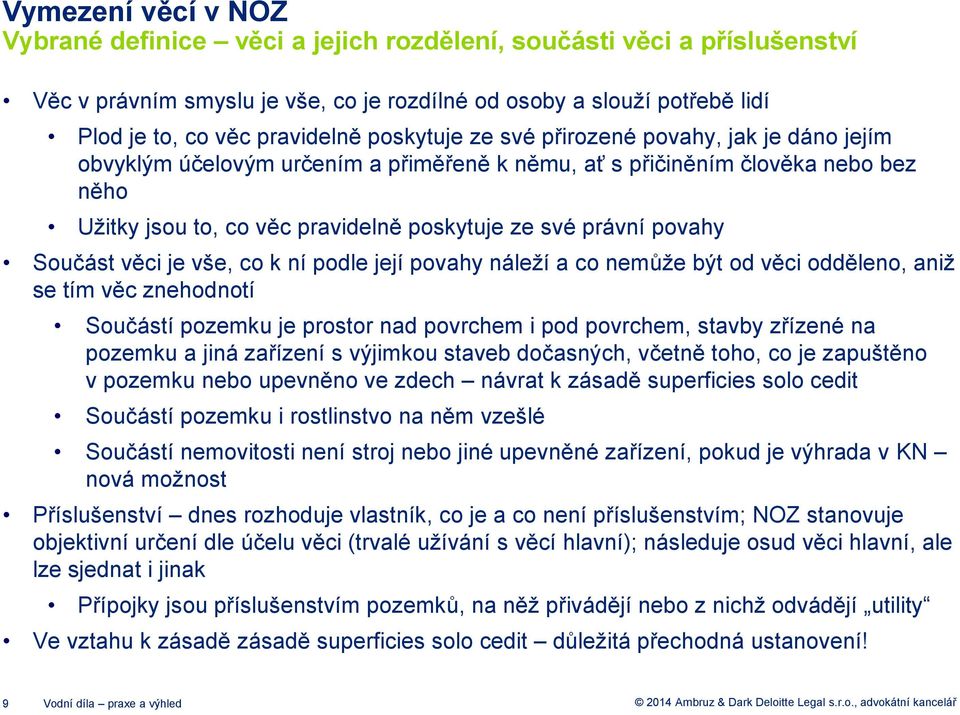 povahy Součást věci je vše, co k ní podle její povahy náleží a co nemůže být od věci odděleno, aniž se tím věc znehodnotí Součástí pozemku je prostor nad povrchem i pod povrchem, stavby zřízené na