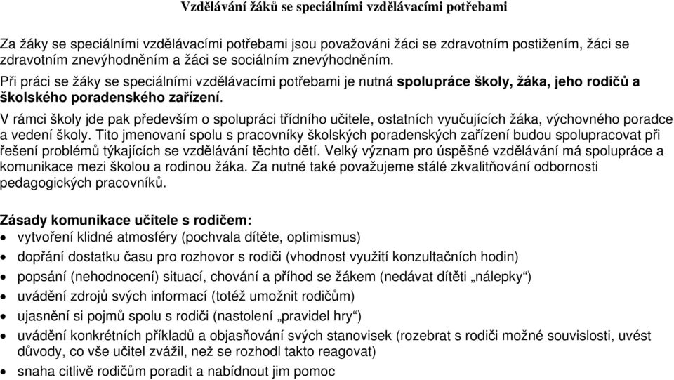 V rámci školy jde pak především o spolupráci třídního učitele, ostatních vyučujících žáka, výchovného poradce a vedení školy.