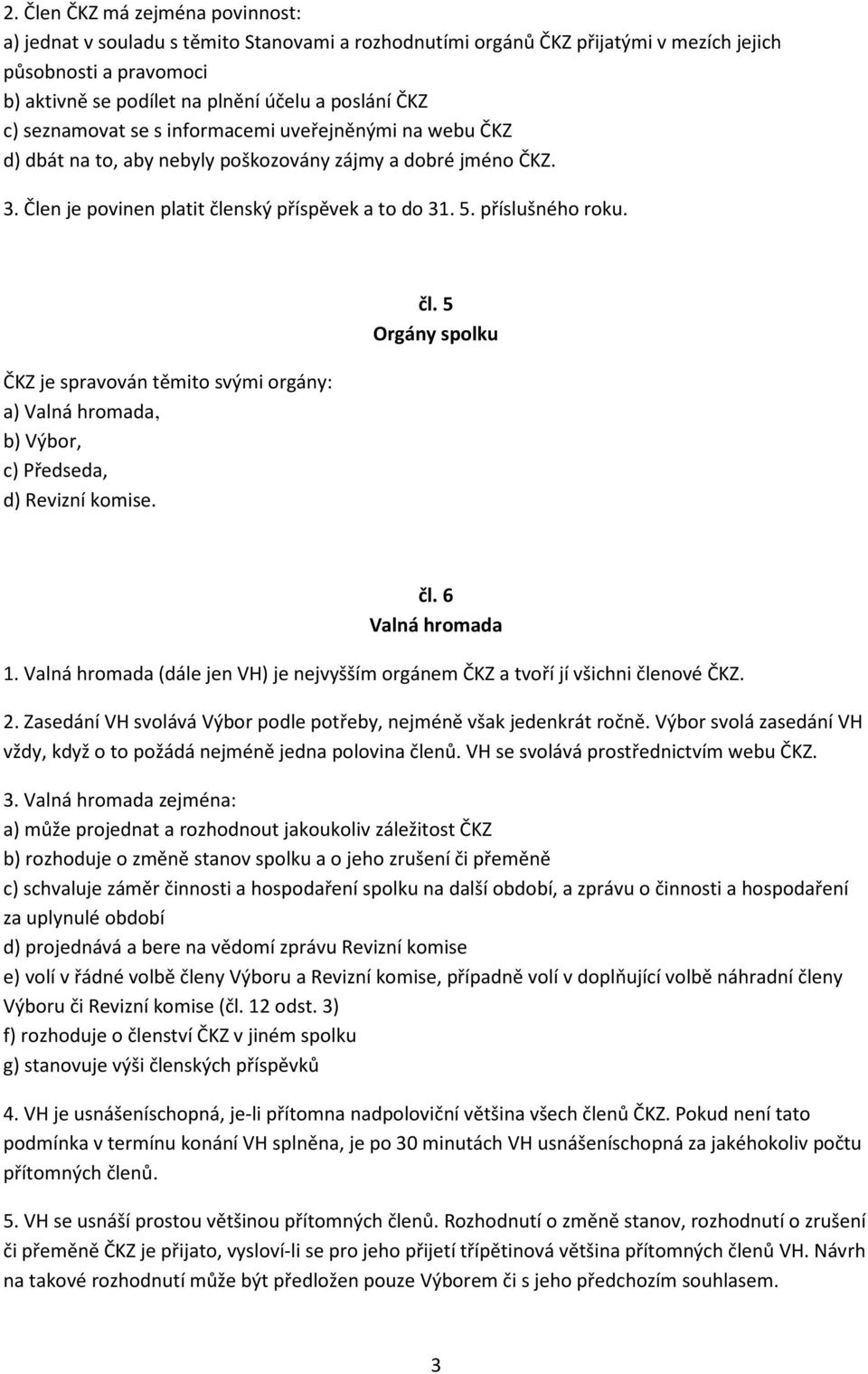 ČKZ je spravován těmito svými orgány: a) Valná hromada, b) Výbor, c) Předseda, d) Revizní komise. čl. 5 Orgány spolku čl. 6 Valná hromada 1.