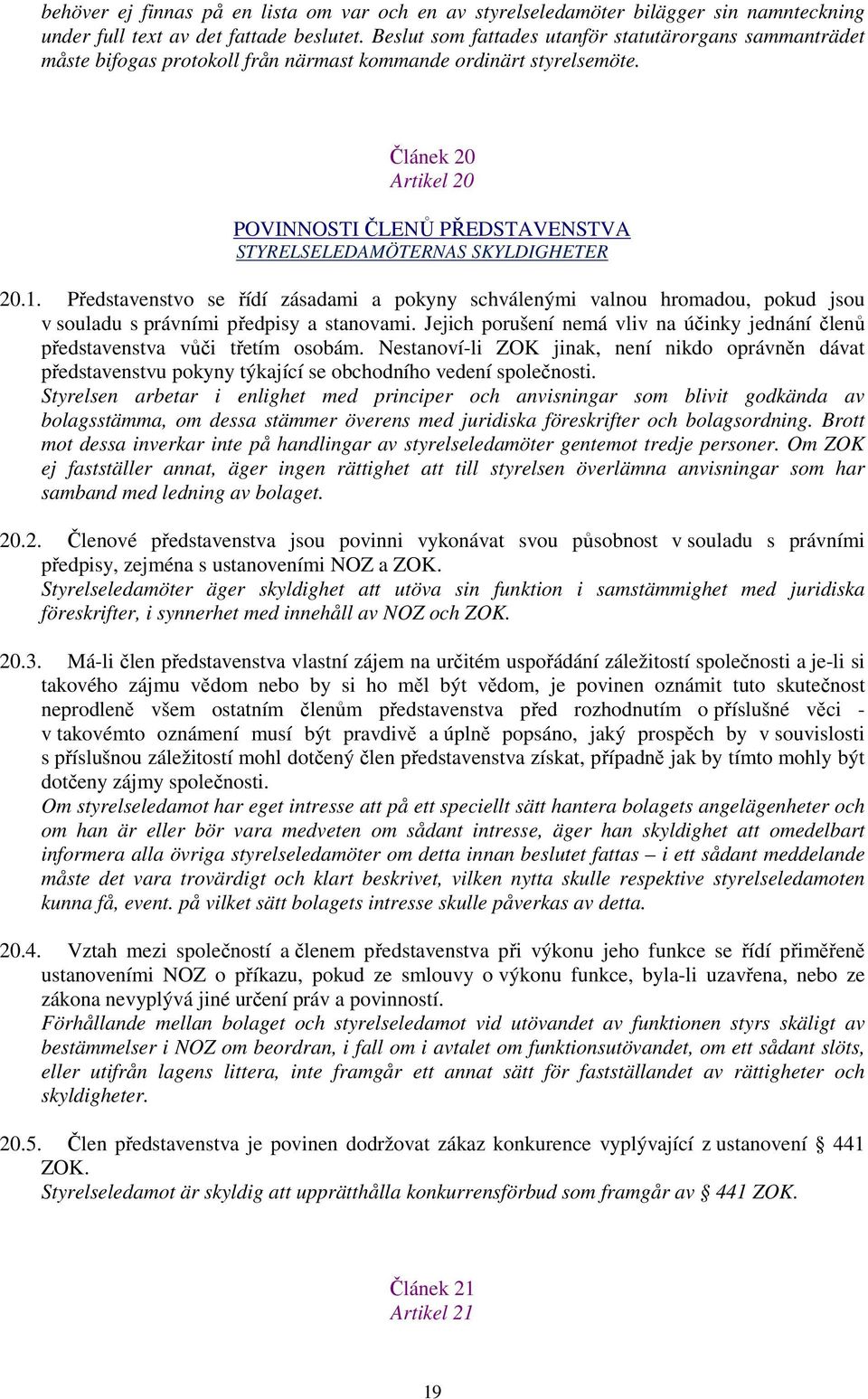 Článek 20 Artikel 20 POVINNOSTI ČLENŮ PŘEDSTAVENSTVA STYRELSELEDAMÖTERNAS SKYLDIGHETER 20.1.