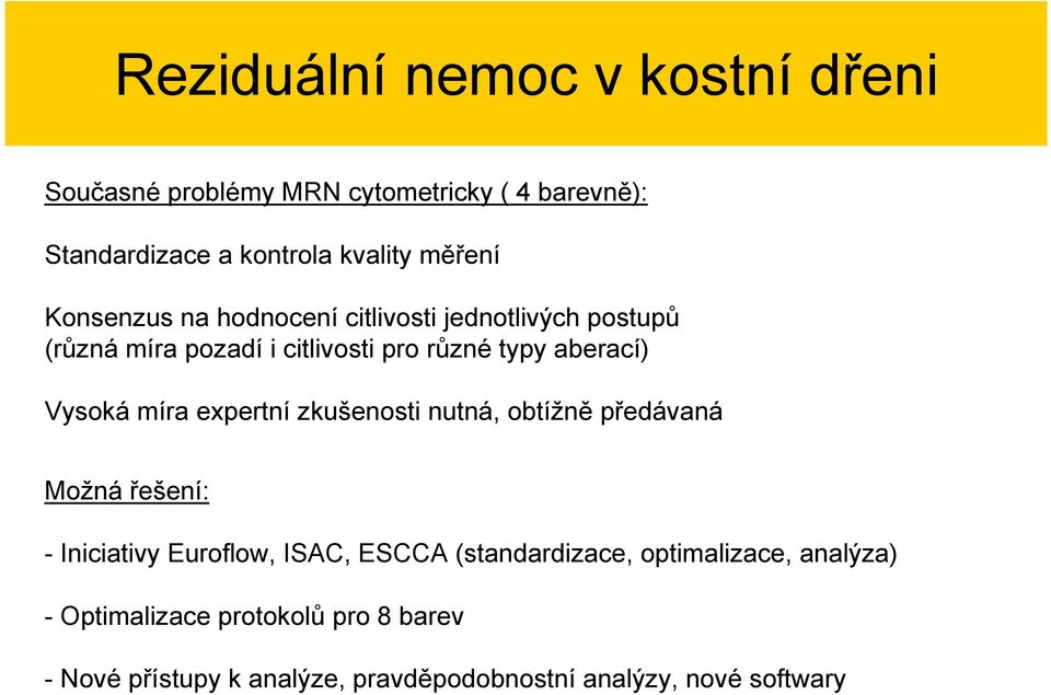 Vysoká míra expertní zkušenosti nutná, obtížně předávaná Možná řešení: - Iniciativy Euroflow, ISAC, ESCCA